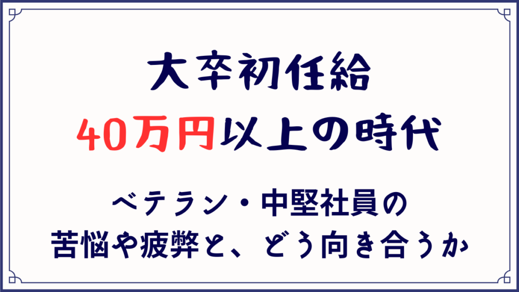 大卒初任給40万円いじょうの時代 ‐ ベテラン・中堅社員の苦悩や疲弊とどう向き合うか -