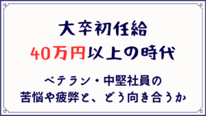 大卒初任給40万円いじょうの時代 ‐ ベテラン・中堅社員の苦悩や疲弊とどう向き合うか -