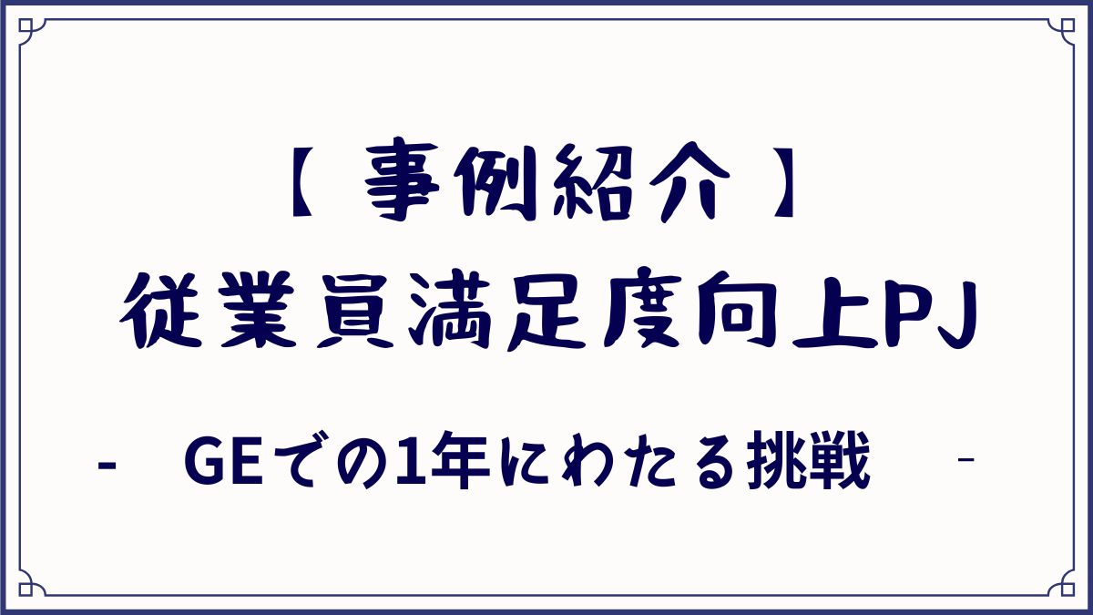 【事例紹介】従業員満足度向上プロジェクト-GEでの1年にわたる挑戦-